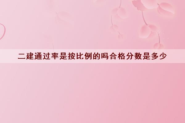 二建***是按比例的吗合格分数是多少