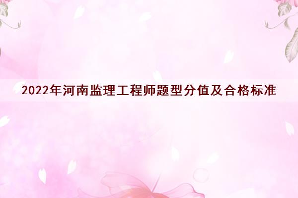 2022年河南监理工程师题型分值及合格标准