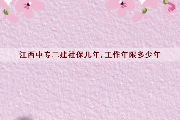 江西中专二建社保几年,工作年限多少年