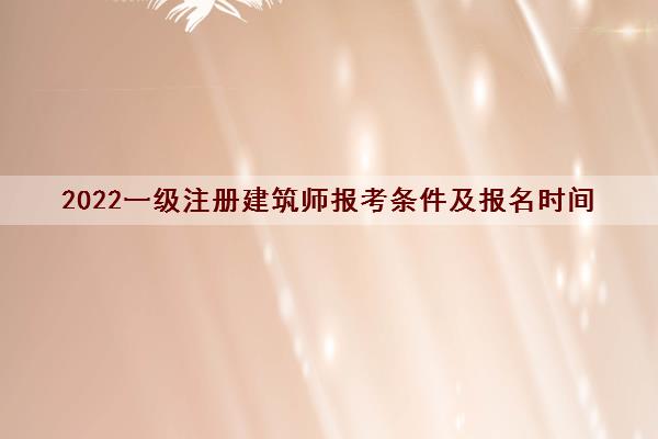 2022一级注册建筑师报考条件及报名时间