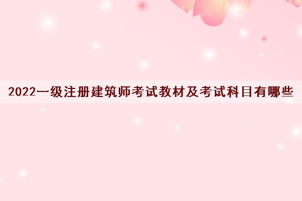 2022一级注册建筑师考试教材及考试科目有哪些