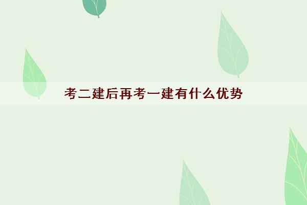 考二建后再考一建有什么优势