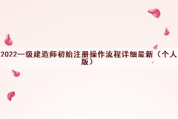 2022一级建造师初始注册操作流程详细最新（个人版）
