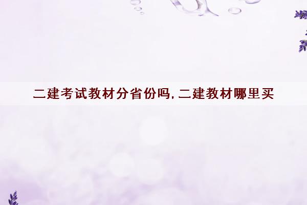二建考试教材分省份吗,二建教材哪里买