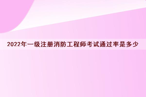 2022年一级注册消防工程师考试***是多少