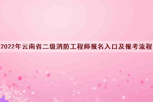 2022年云南省二级消防工程师报名入口及报考流程