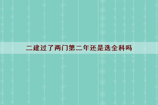 二建过了两门第二年还是选全科吗
