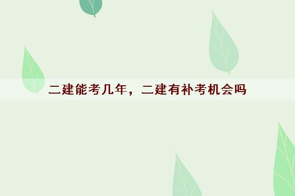 二建能考几年，二建有补考机会吗