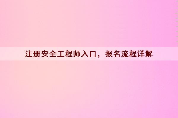 注册安全工程师入口,报名流程详解 注册安全工程师入口,报名流程详解