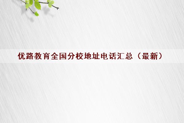 优路教育全国分校地址电话汇总（最新）