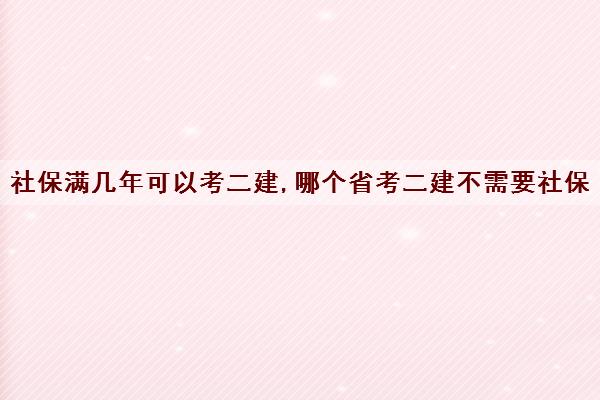 社保满几年可以考二建,哪个省考二建不需要社保