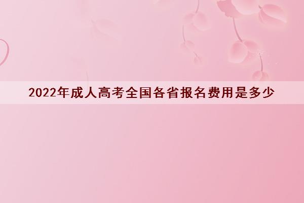 2022年成人高考全国各省报名费用是多少