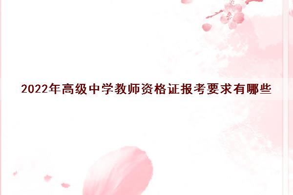 2022年高级中学教师资格证报考要求有哪些