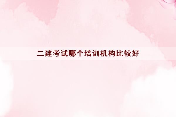 二建考试哪个培训机构比较好