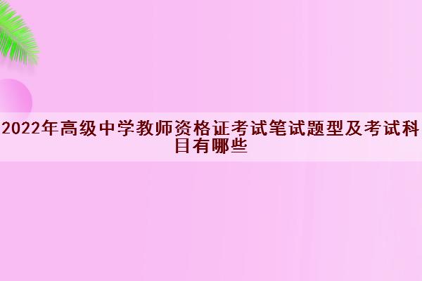 2022年高级中学教师资格证考试笔试题型及考试科目有哪些