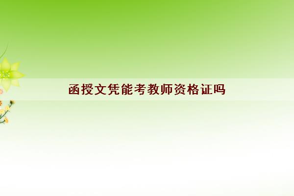 函授文凭能考教师资格证吗 函授文凭能考教师资格证吗