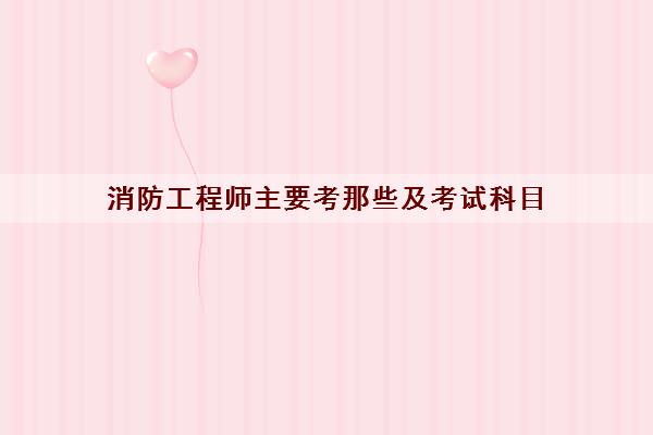 消防工程师主要考那些及考试科目