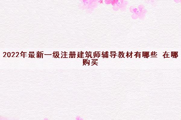 2022年（最新版）一级注册建筑师辅导教材有哪些 在哪购买