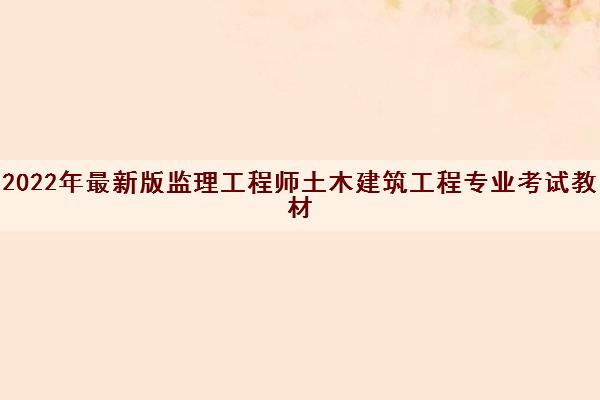 2022年最新版监理工程师土木建筑工程专业考试教材