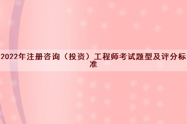 2022年注册咨询（投资）工程师考试题型及评分标准