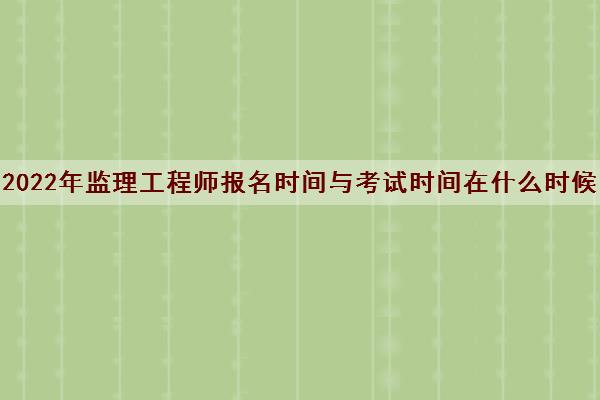 2022年监理工程师报名时间与考试时间在什么时候