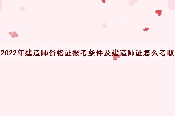 2022年建造师资格证报考条件及建造师证怎么考取