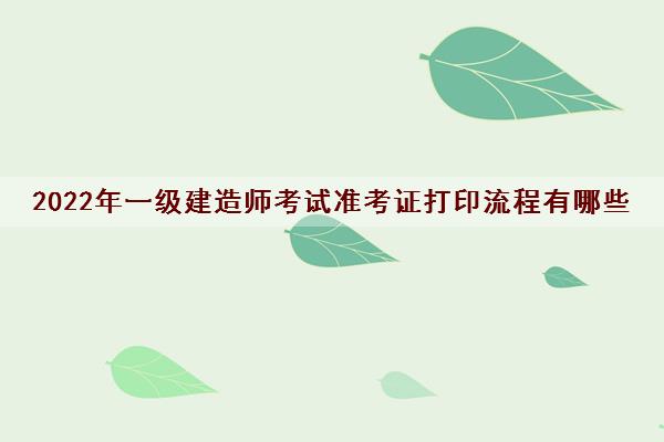 2022年一级建造师考试准考证打印流程有哪些