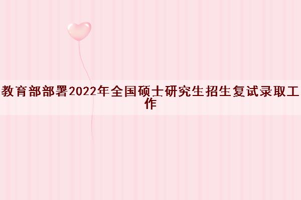 教育部部署2022年全国硕士研究生招生复试录取工作
