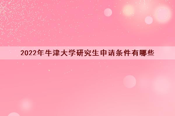 2022年牛津大学研究生申请条件有哪些
