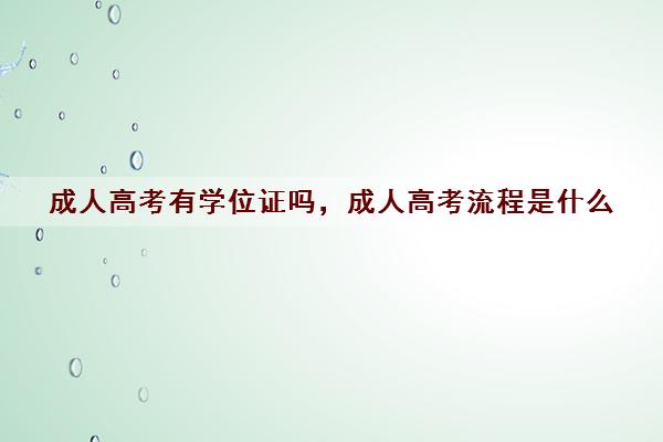成人高考有学位证吗,成人高考流程是什么 成人高考有学位证吗,成人高考流程是什么