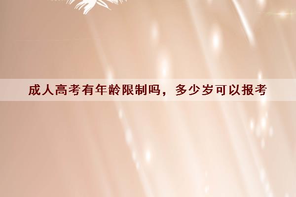 成人高考有年龄限制吗，多少岁可以报考