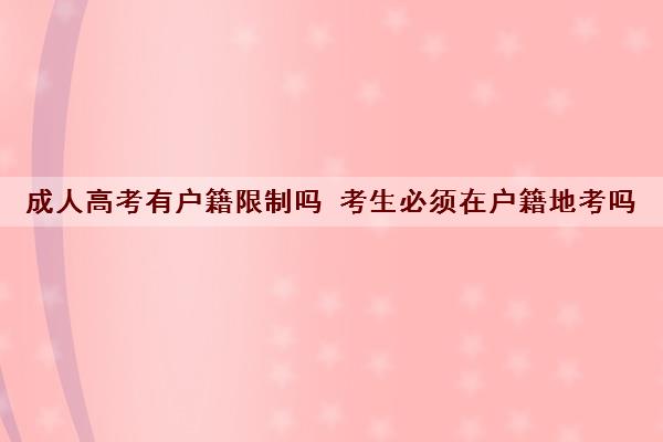 成人高考有户籍限制吗 考生必须在户籍地考吗