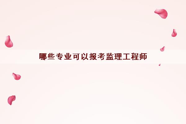 哪些专业可以报考监理工程师