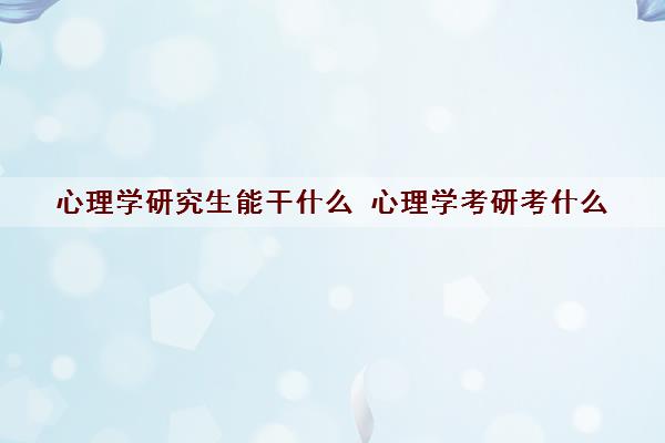 心理学研究生能干什么 心理学考研考什么