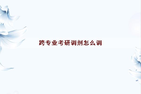跨专业考研调剂怎么调
