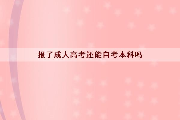 报了成人高考还能自考本科吗