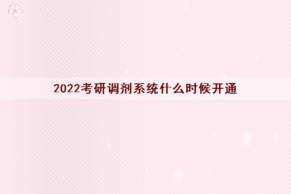 2022考研调剂系统什么时候开通 2022考研调剂系统什么时候开通