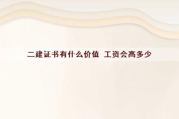 二建证书有什么价值 工资会高多少