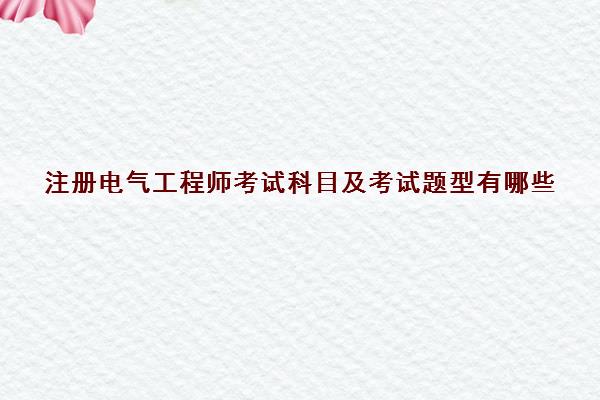 注册电气工程师考试科目及考试题型有哪些
