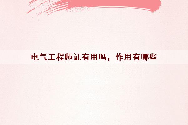 电气工程师证有用吗，作用有哪些