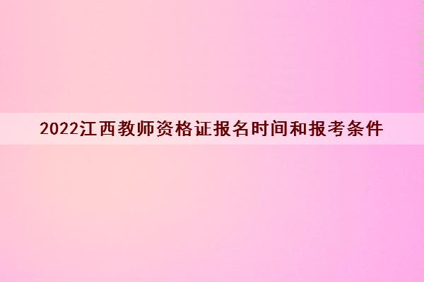 2022江西教师资格证报名时间和报考条件