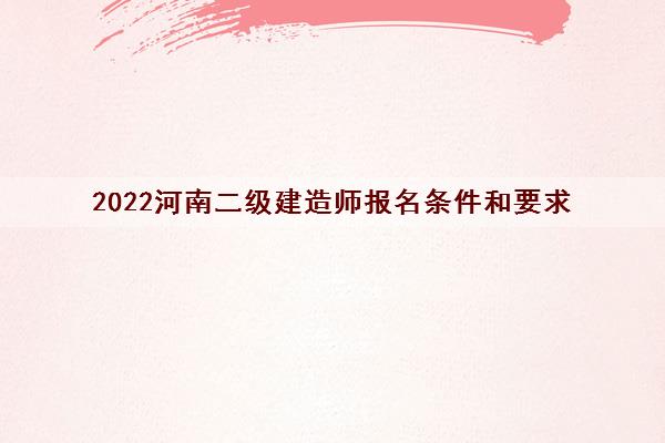 2022河南二级建造师报名条件和要求