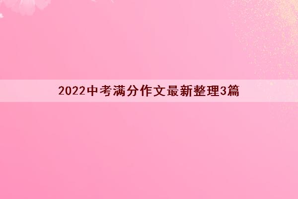2022中考满分作文最新整理3篇
