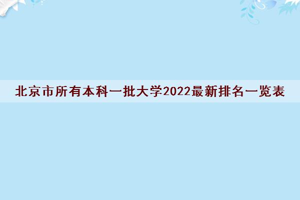 北京市所有本科一批大学2022最新排名一览表