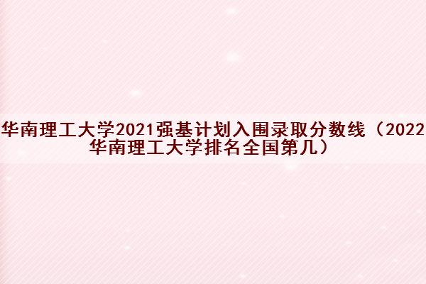 华南理工大学2021强基计划入围录取分数线（2022华南理工大学排名全国第几）