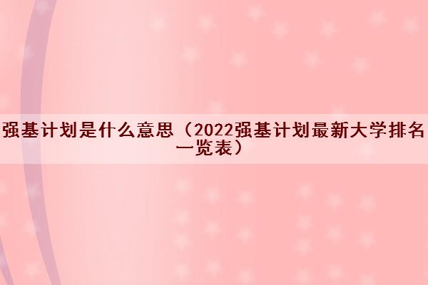 强基计划是什么意思（2022强基计划最新大学排名一览表）