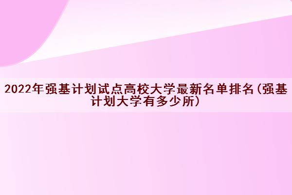 2022年强基计划试点高校大学最新名单排名(强基计划大学有多少所)