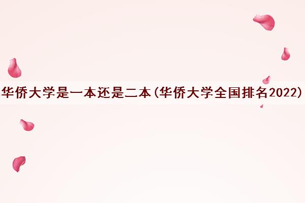 华侨大学是一本还是二本(华侨大学全国排名2022) 华侨大学是一本还是二本(华侨大学全国排名2022)