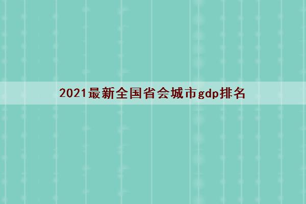 2021最新全国省会城市gdp排名(34个省会简称一览表)