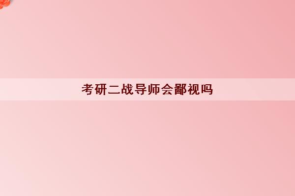 考研二战导师会鄙视吗(考研二战与应届生区别)
